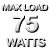 Max load 75 watts
